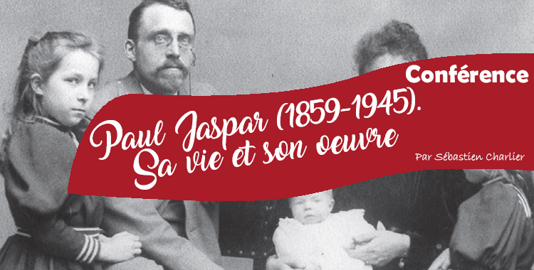 Conférence: « Paul Jaspar (1859-1945). Sa Vie Et Son Œuvre » Par Sébastien Charlier